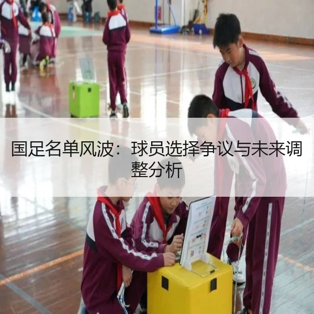 国足名单风波：球员选择争议与未来调整分析